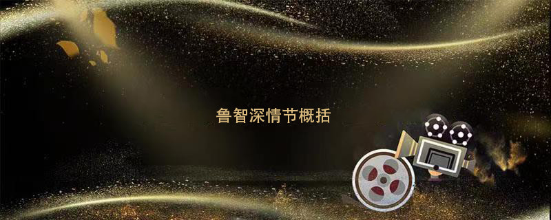 鲁智深情节概括 鲁智深情节简介 