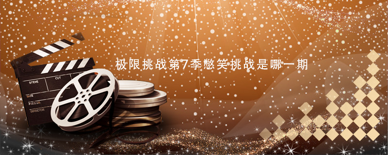 极限挑战第7季憋笑挑战是哪一期 极限挑战憋笑挑战是第几期 