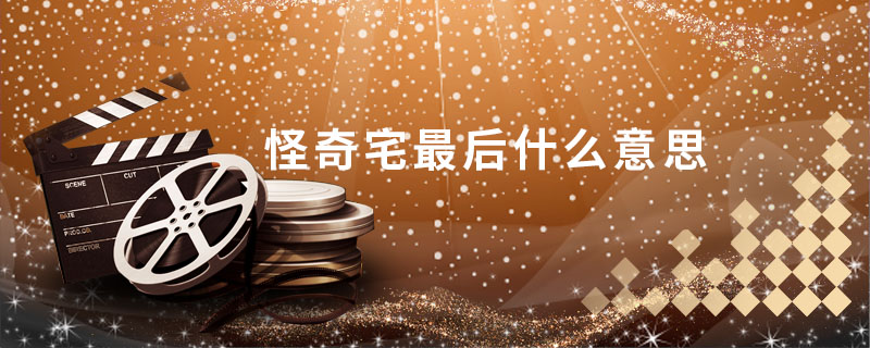 怪奇宅最后什么意思 怪奇宅演的是什么 