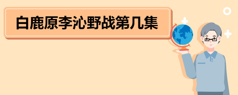 白鹿原李沁野战第几集 田小娥怎么死的 