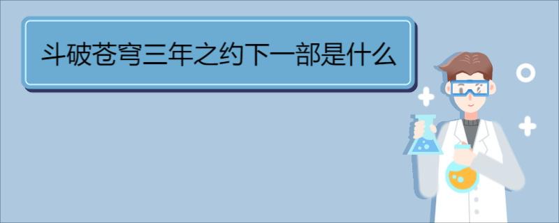 斗破苍穹三年之约下一部是什么 《斗破苍穹》简介 