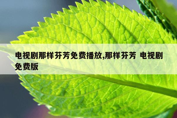 电视剧那样芬芳免费播放,那样芬芳 电视剧免费版