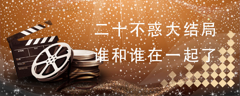二十不惑大结局谁和谁在一起了 二十不惑电视剧结局是什么 