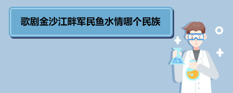 歌剧金沙江畔军民鱼水情哪个民族 《金沙江畔》的剧情提要 
