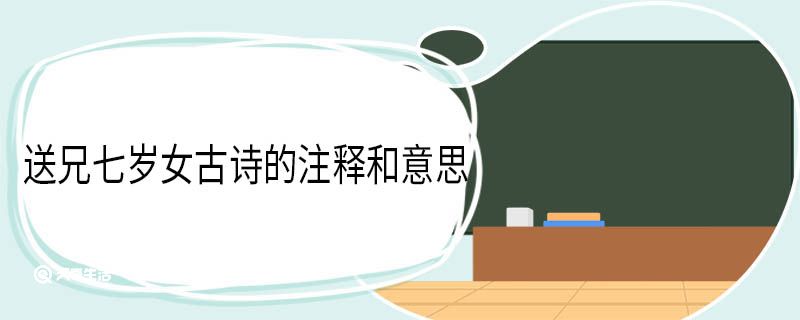 送兄七岁女古诗的注释和意思 送兄作者 
